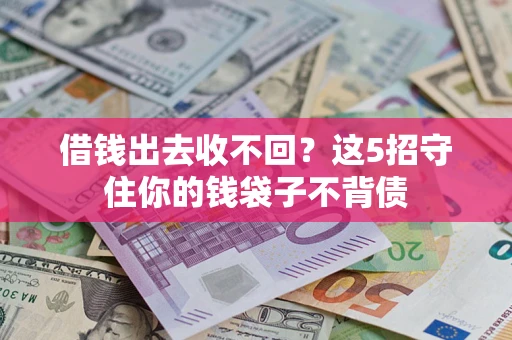 济南借钱出去收不回？这5招守住你的钱袋子不背债