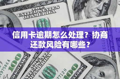 济南信用卡逾期怎么处理？协商还款风险有哪些？